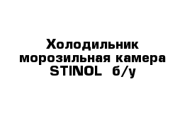 Холодильник морозильная камера STINOL  б/у 